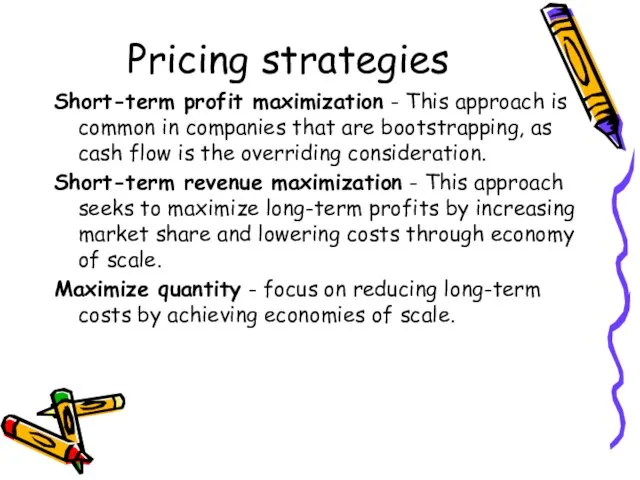 Pricing strategies Short-term profit maximization - This approach is common in companies