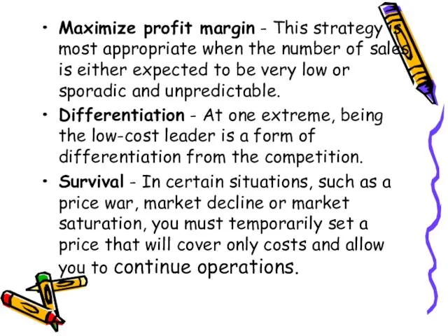 Maximize profit margin - This strategy is most appropriate when the number
