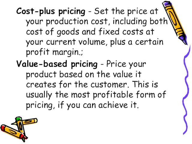 Cost-plus pricing - Set the price at your production cost, including both