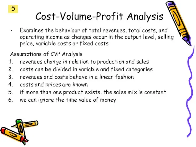 Cost-Volume-Profit Analysis Examines the behaviour of total revenues, total costs, and operating