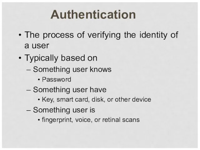 Authentication The process of verifying the identity of a user Typically based