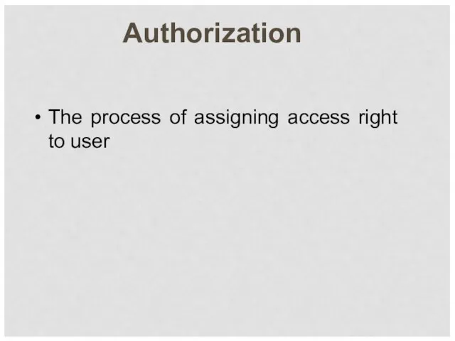 Authorization The process of assigning access right to user