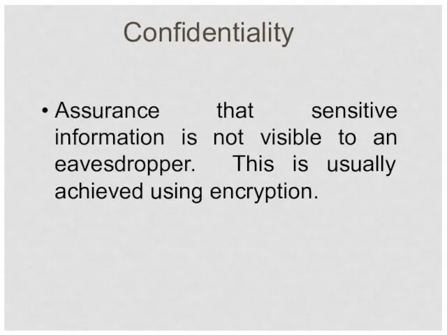 Confidentiality Assurance that sensitive information is not visible to an eavesdropper. This