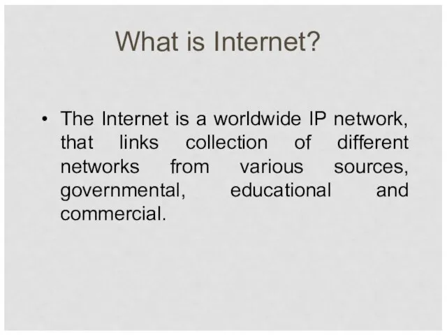 What is Internet? The Internet is a worldwide IP network, that links