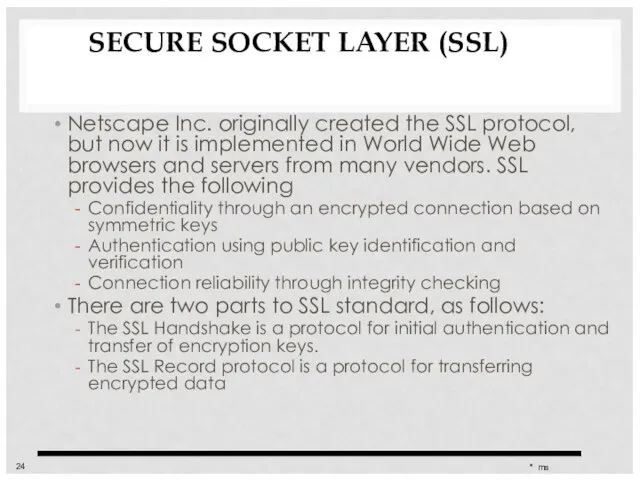 SECURE SOCKET LAYER (SSL) Netscape Inc. originally created the SSL protocol, but