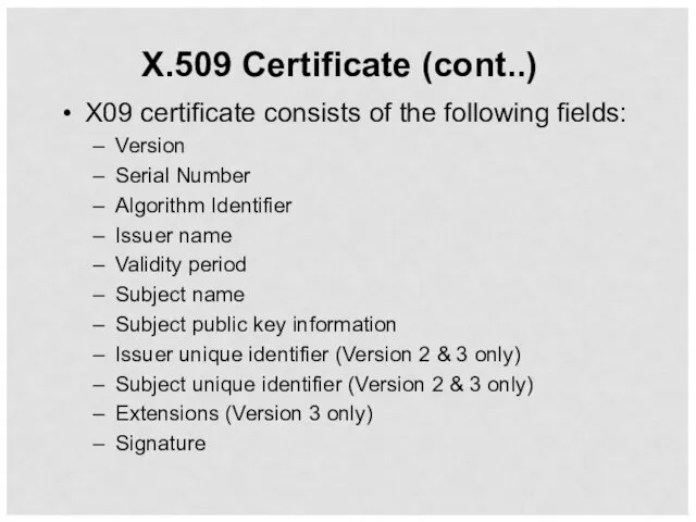 X.509 Certificate (cont..) X09 certificate consists of the following fields: Version Serial