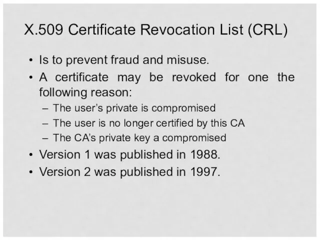 X.509 Certificate Revocation List (CRL) Is to prevent fraud and misuse. A