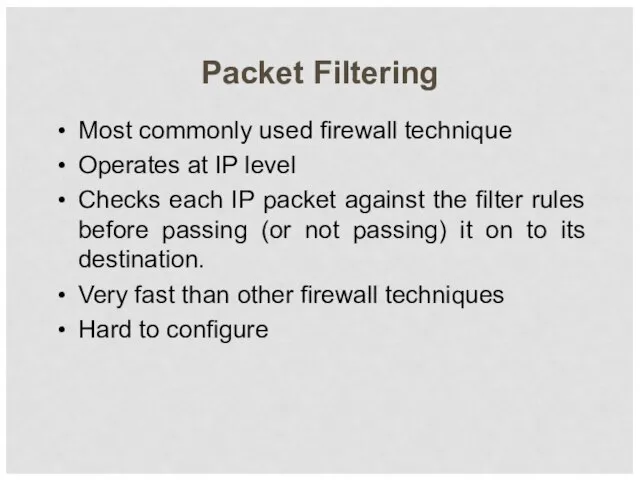 Packet Filtering Most commonly used firewall technique Operates at IP level Checks