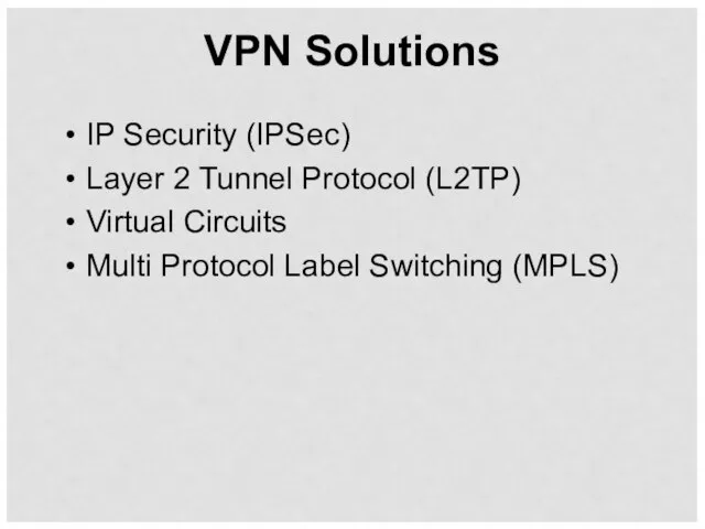 VPN Solutions IP Security (IPSec) Layer 2 Tunnel Protocol (L2TP) Virtual Circuits