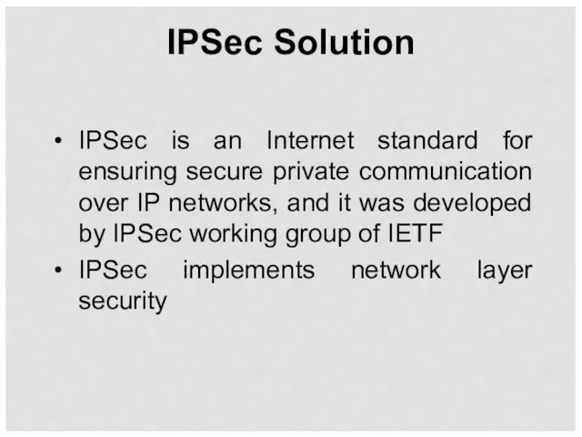 IPSec Solution IPSec is an Internet standard for ensuring secure private communication