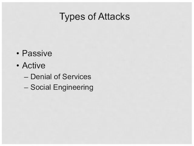 Types of Attacks Passive Active Denial of Services Social Engineering