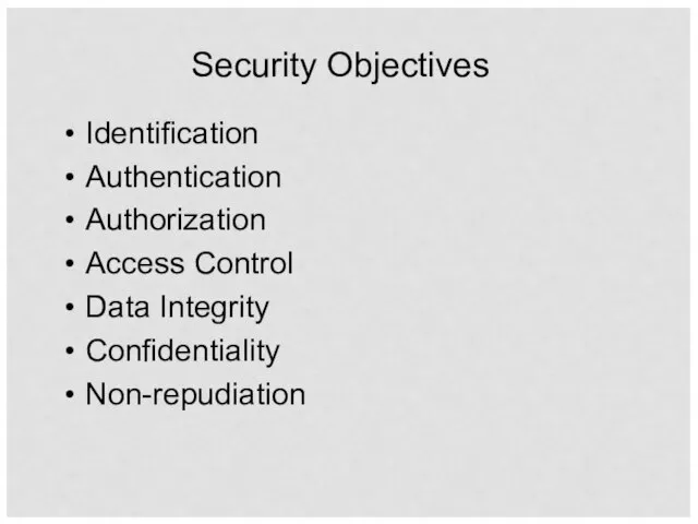 Security Objectives Identification Authentication Authorization Access Control Data Integrity Confidentiality Non-repudiation