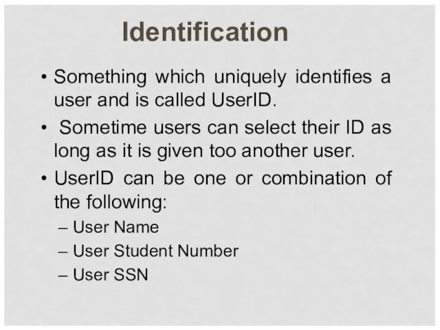 Identification Something which uniquely identifies a user and is called UserID. Sometime