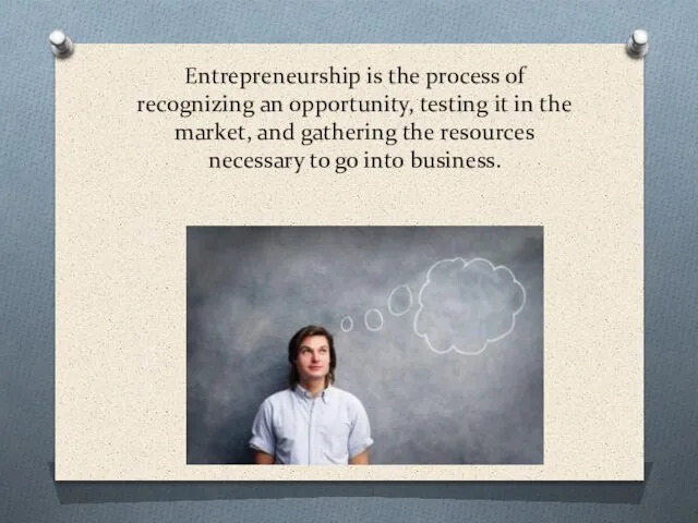 Entrepreneurship is the process of recognizing an opportunity, testing it in the