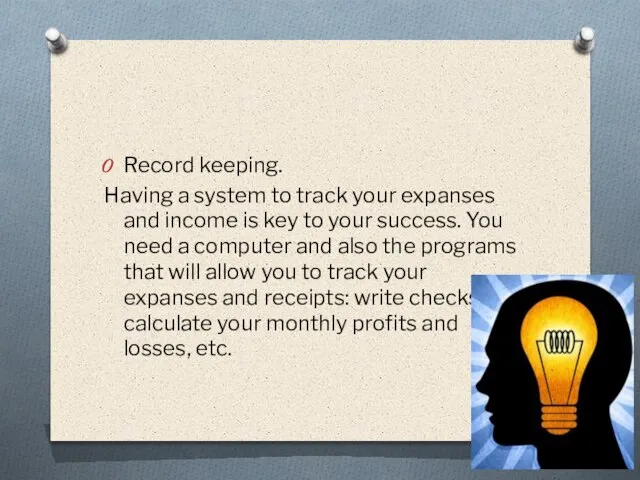 Record keeping. Having a system to track your expanses and income is