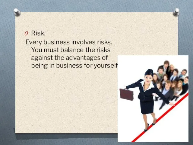 Risk. Every business involves risks. You must balance the risks against the