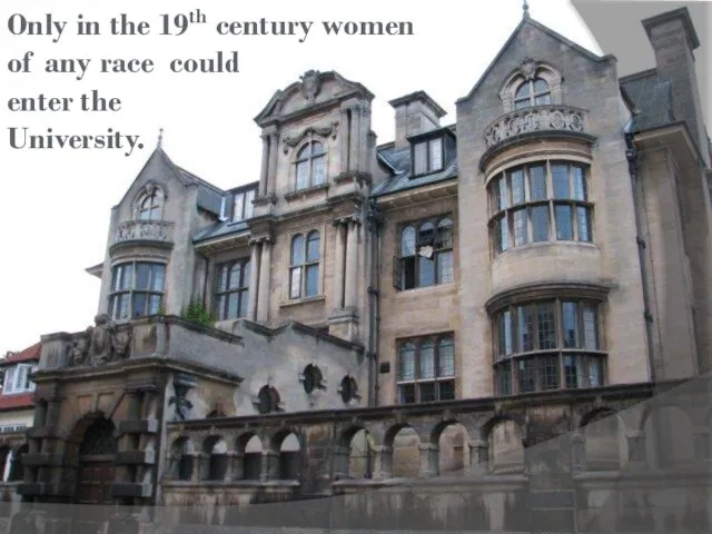 Only in the 19th century women of any race could enter the University.