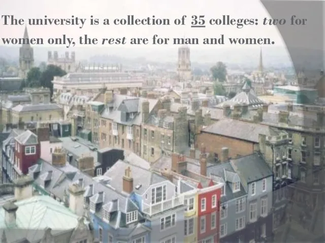 The university is a collection of 35 colleges: two for women only,