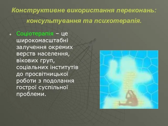 Конструктивне використання переконань: консультування та психотерапія. Соціотерапія – це широкомасштабні залучення окремих