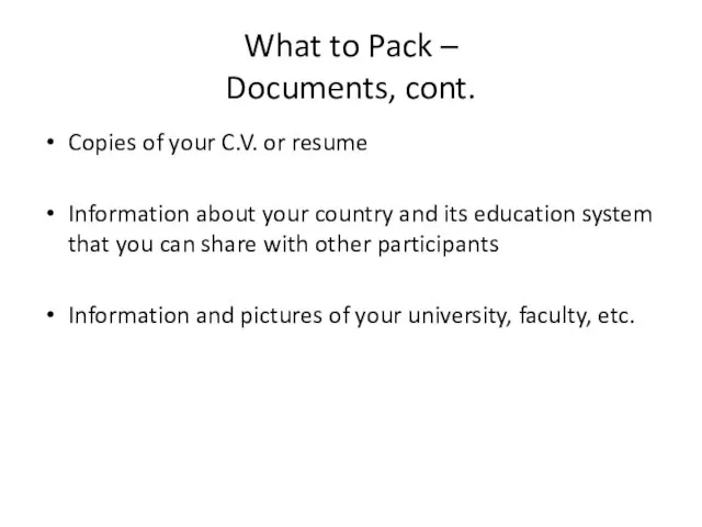 What to Pack – Documents, cont. Copies of your C.V. or resume