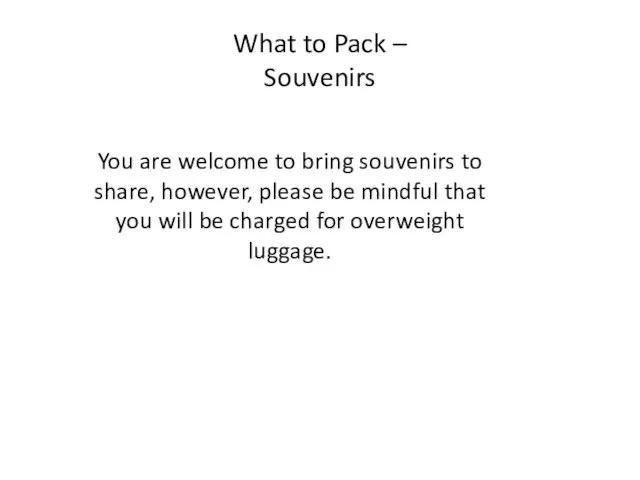 What to Pack – Souvenirs You are welcome to bring souvenirs to