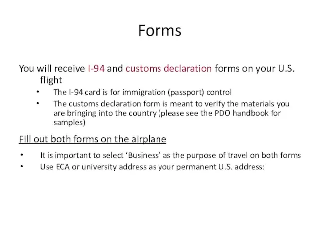 Forms You will receive I-94 and customs declaration forms on your U.S.