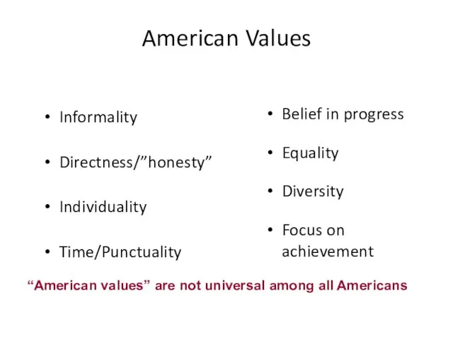 American Values Informality Directness/”honesty” Individuality Time/Punctuality Belief in progress Equality Diversity Focus