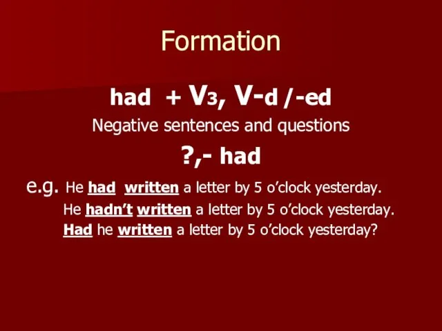 Formation had + V3, V-d /-ed Negative sentences and questions ?,- had