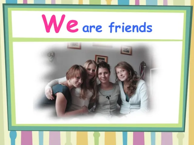 We are friends