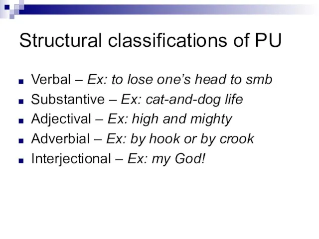 Structural classifications of PU Verbal – Ex: to lose one’s head to