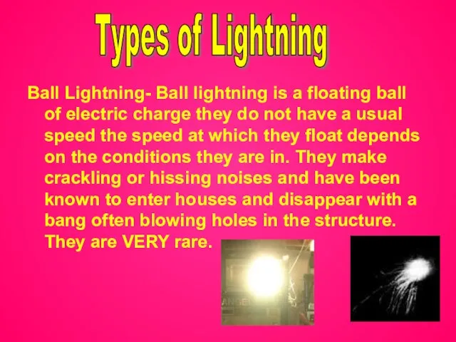 Ball Lightning- Ball lightning is a floating ball of electric charge they