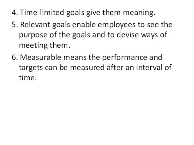 4. Time-limited goals give them meaning. 5. Relevant goals enable employees to