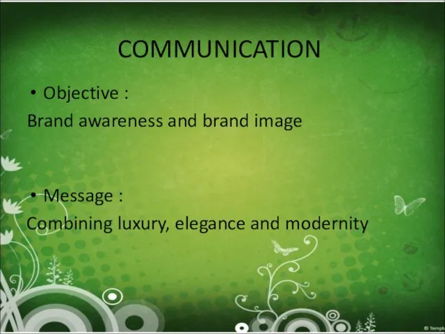 COMMUNICATION Objective : Brand awareness and brand image Message : Combining luxury, elegance and modernity