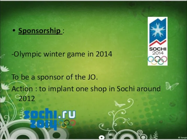 Sponsorship : -Olympic winter game in 2014 To be a sponsor of