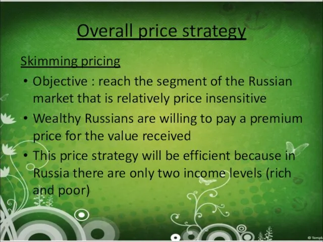 Overall price strategy Skimming pricing Objective : reach the segment of the