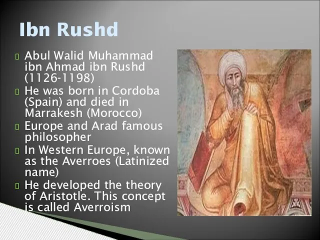 Abul Walid Muhammad ibn Ahmad ibn Rushd (1126-1198) He was born in