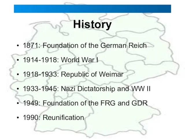 History 1871: Foundation of the German Reich 1914-1918: World War I 1918-1933: