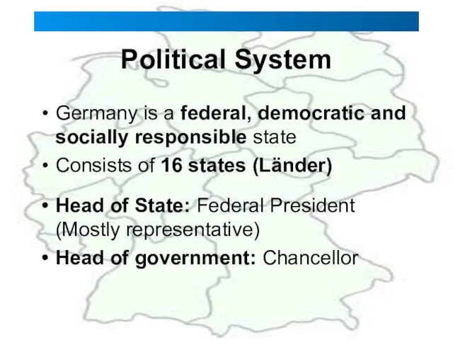 Political System Germany is a federal, democratic and socially responsible state Consists