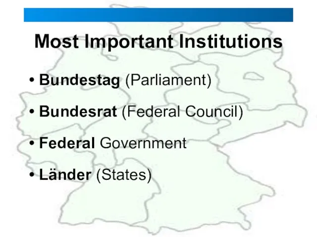 Most Important Institutions Bundestag (Parliament) Bundesrat (Federal Council) Federal Government Länder (States)