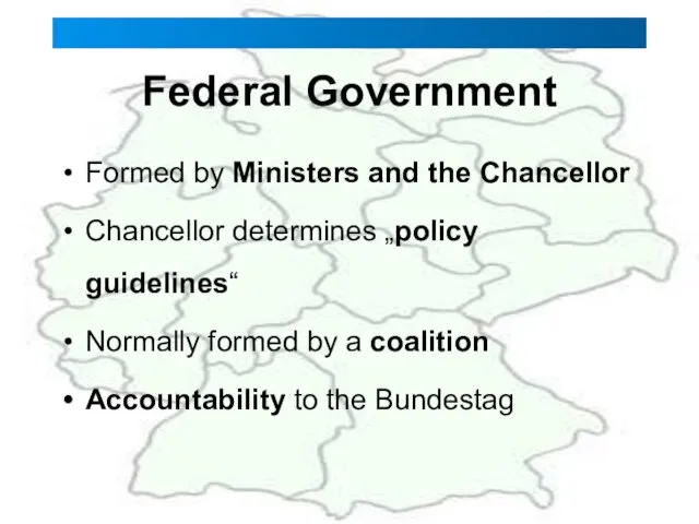 Federal Government Formed by Ministers and the Chancellor Chancellor determines „policy guidelines“
