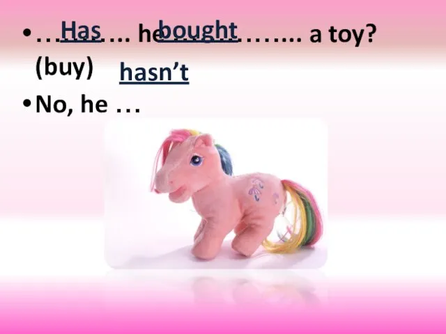 ……….. he …………... a toy? (buy) No, he … Has bought hasn’t