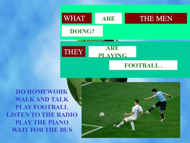 FOOTBALL . ARE PLAYING ARE DOING? WHAT THE MEN DO HOMEWORK WALK