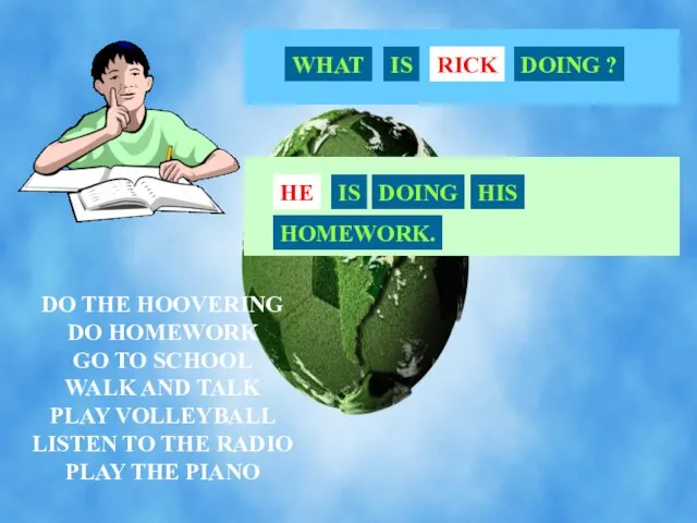 DO THE HOOVERING DO HOMEWORK GO TO SCHOOL WALK AND TALK PLAY