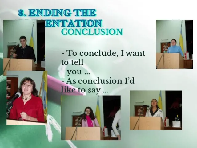 8. ENDING THE PRESENTATION. - To conclude, I want to tell you