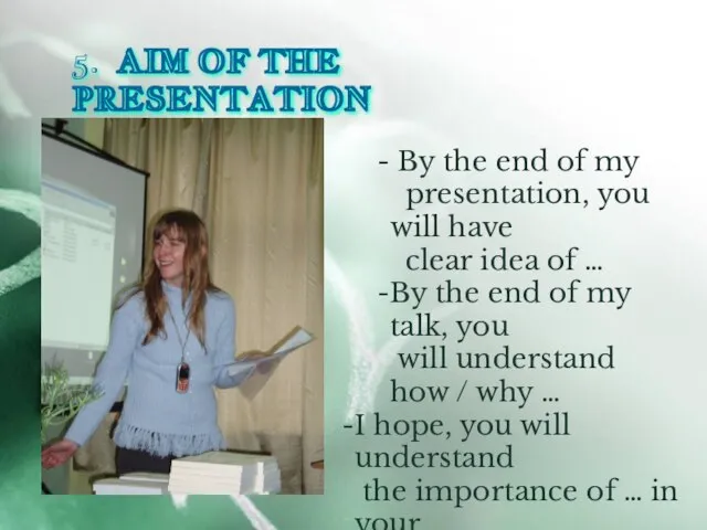 5. AIM OF THE PRESENTATION By the end of my presentation, you