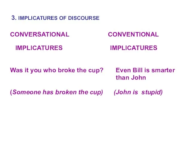 3. IMPLICATURES OF DISCOURSE CONVERSATIONAL CONVENTIONAL IMPLICATURES IMPLICATURES Was it you who