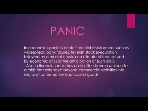 In economics panic is acute financial disturbance, such as widespread bank failures,