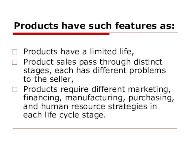 Products have such features as: Products have a limited life, Product sales