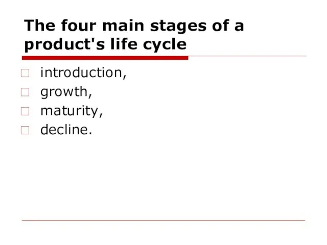 The four main stages of a product's life cycle introduction, growth, maturity, decline.
