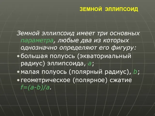 ЗЕМНОЙ ЭЛЛИПСОИД Земной эллипсоид имеет три основных параметра, любые два из которых